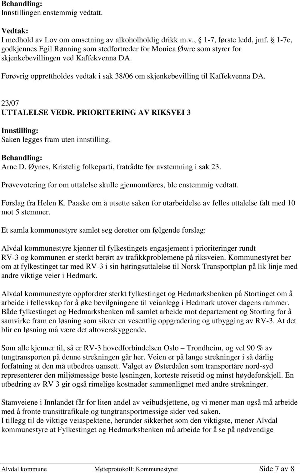 23/07 UTTALELSE VEDR. PRIORITERING AV RIKSVEI 3 Saken legges fram uten innstilling. Arne D. Øynes, Kristelig folkeparti, fratrådte før avstemning i sak 23.