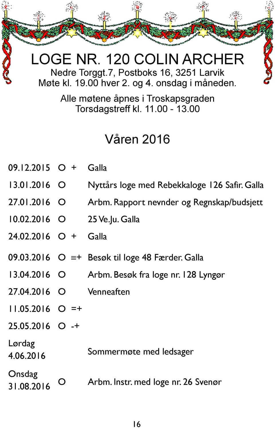 Galla 27.01.2016 O Arbm. Rapport nevnder og Regnskap/budsjett 10.02.2016 O 25 Ve.Ju. Galla 24.02.2016 O + Galla 09.03.2016 O + Besøk til loge 48 Færder.