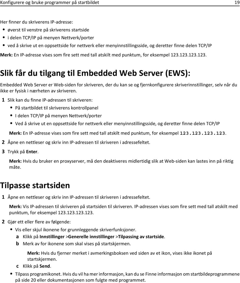 123.123.123. Slik får du tilgang til Embedded Web Server (EWS): Embedded Web Server er Web-siden for skriveren, der du kan se og fjernkonfigurere skriverinnstillinger, selv når du ikke er fysisk i