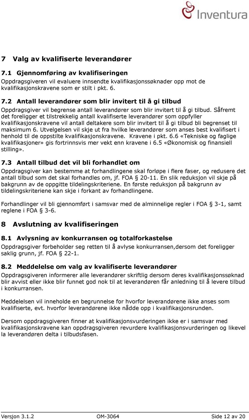 Utvelgelsen vil skje ut fra hvilke leverandører som anses best kvalifisert i henhold til de oppstilte kvalifikasjonskravene. Kravene i pkt. 6.