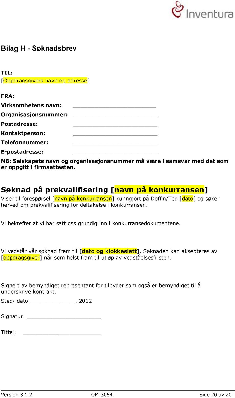 Søknad på prekvalifisering [navn på konkurransen] Viser til forespørsel [navn på konkurransen] kunngjort på Doffin/Ted [dato] og søker herved om prekvalifisering for deltakelse i konkurransen.