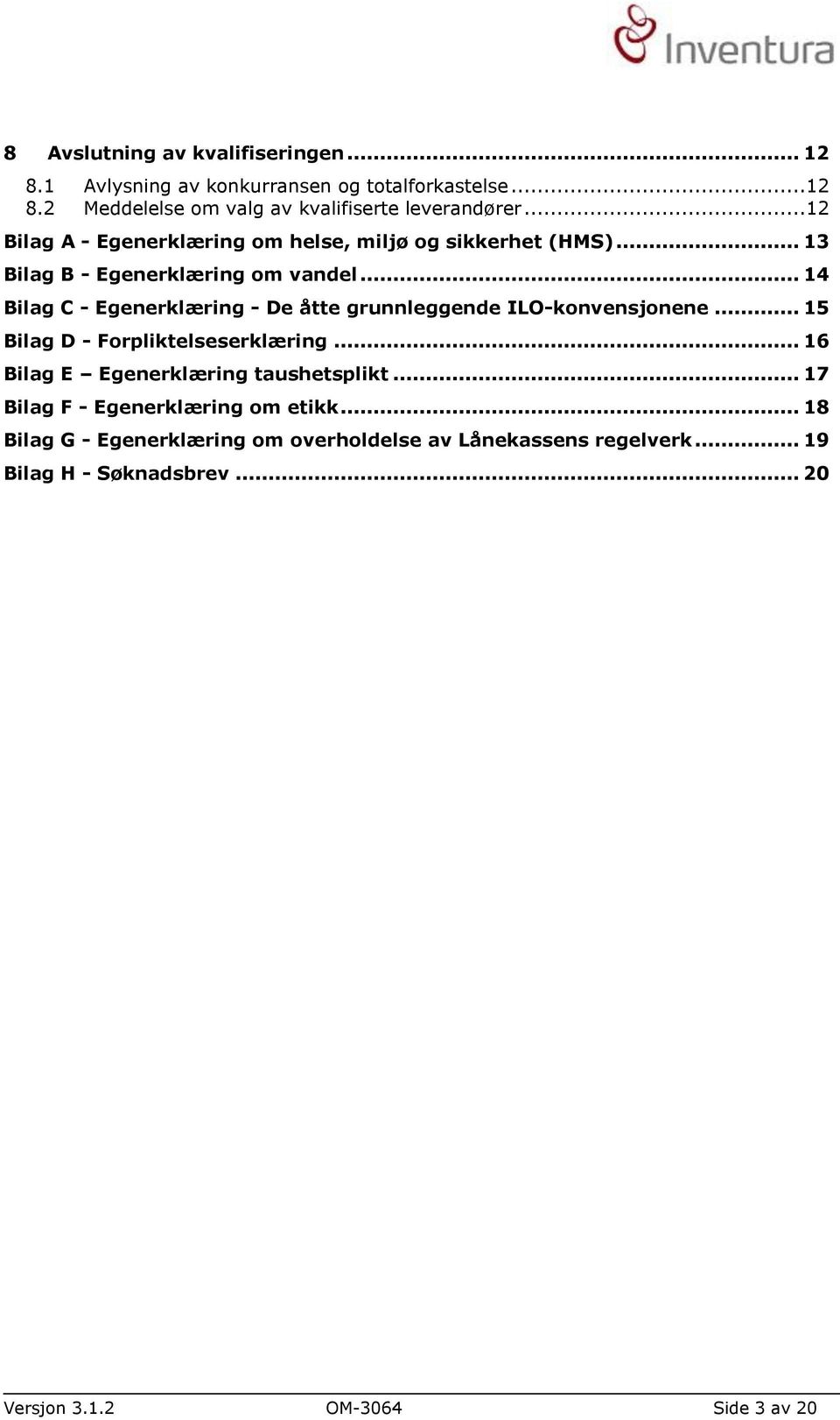 .. 14 Bilag C - Egenerklæring - De åtte grunnleggende ILO-konvensjonene... 15 Bilag D - Forpliktelseserklæring.