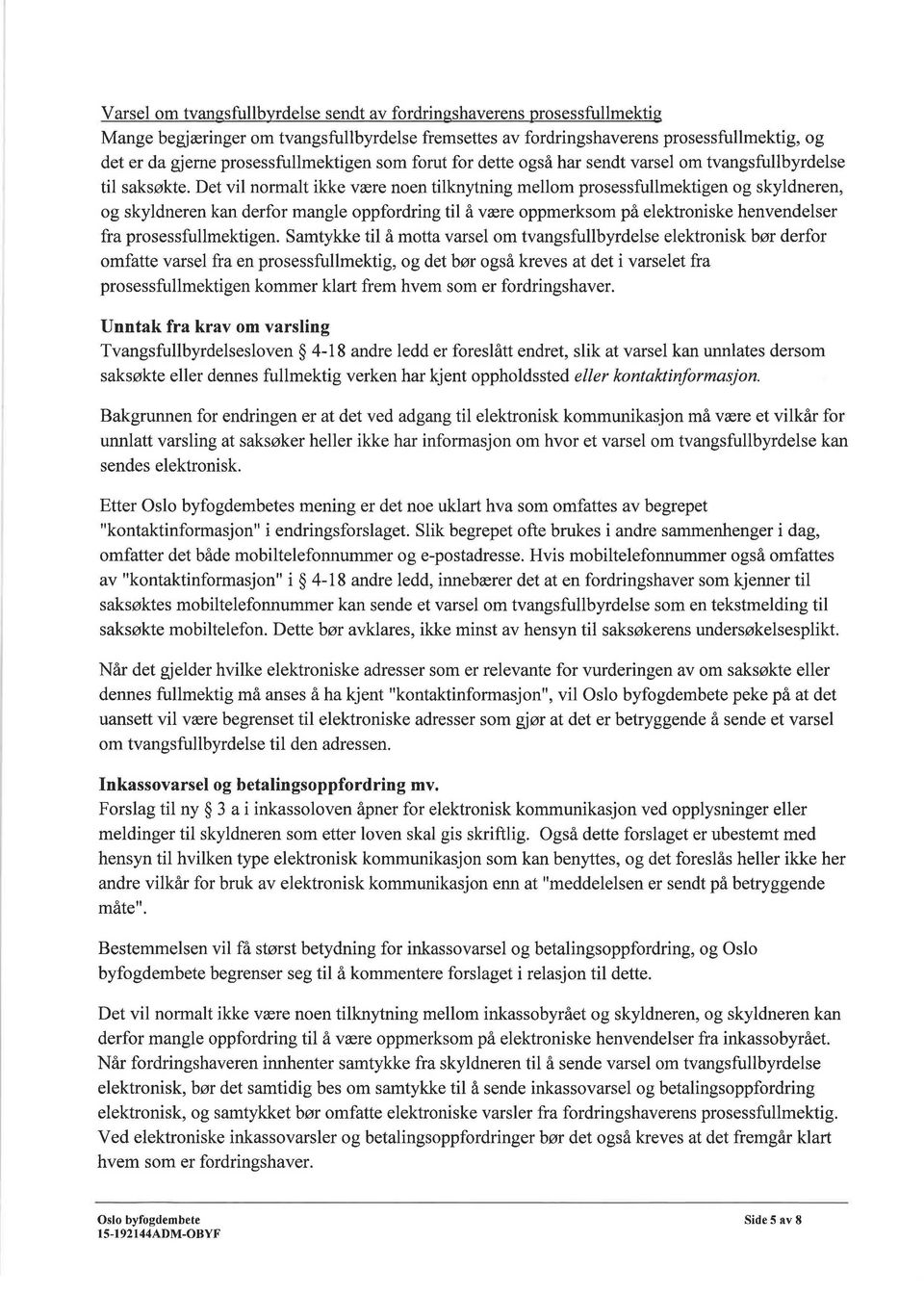 Det vil normalt ikke være noen tilknytning mellom prosessfullmektigen og skyldneren, og skyldneren kan derfor mangle oppfordring til å være oppmerksom på elektroniske henvendelser fra