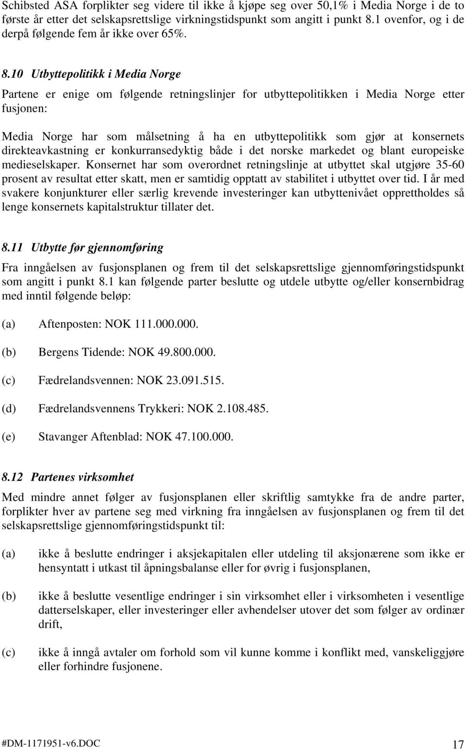 10 Utbyttepolitikk i Media Norge Partene er enige om følgende retningslinjer for utbyttepolitikken i Media Norge etter fusjonen: Media Norge har som målsetning å ha en utbyttepolitikk som gjør at