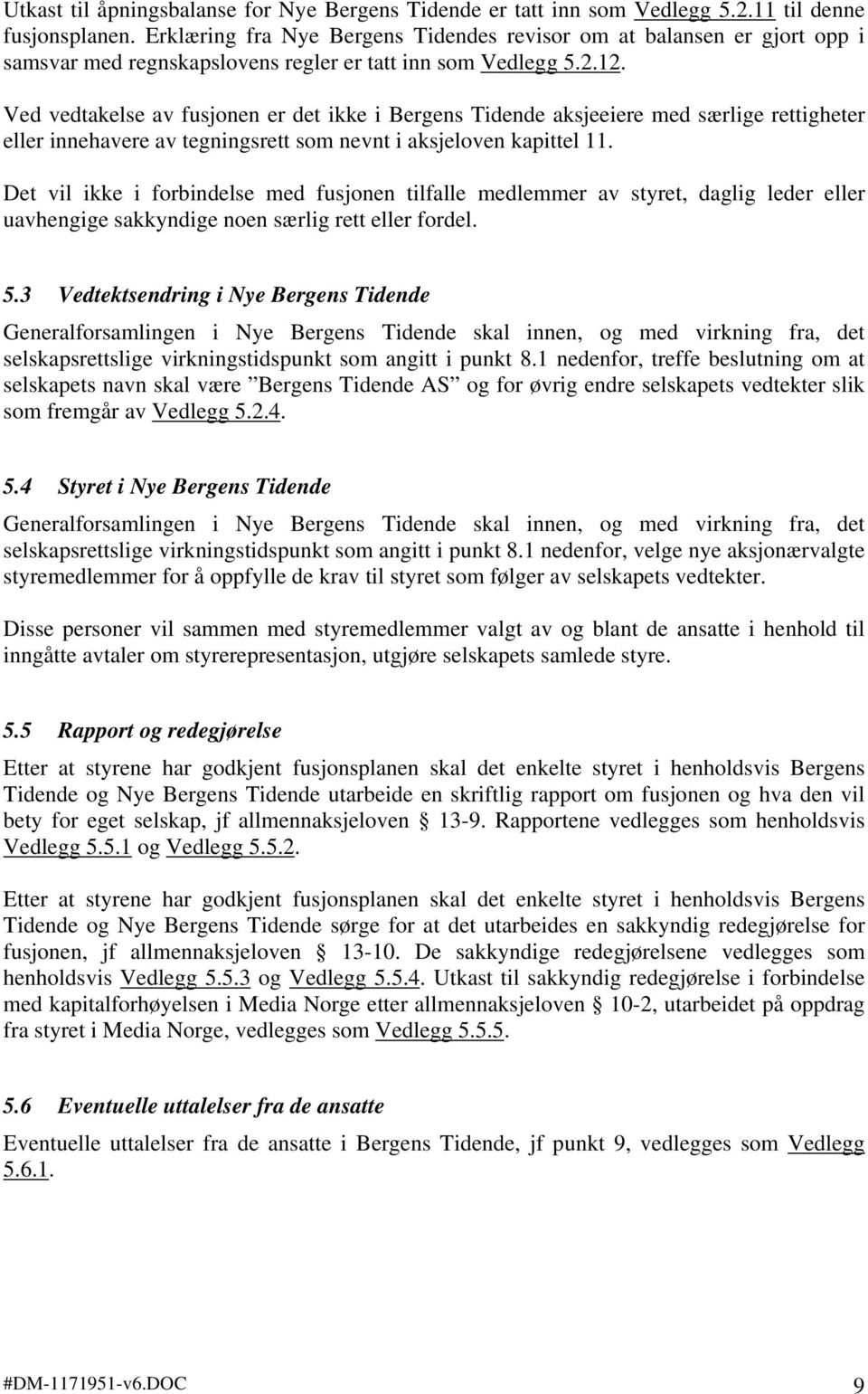 Ved vedtakelse av fusjonen er det ikke i Bergens Tidende aksjeeiere med særlige rettigheter eller innehavere av tegningsrett som nevnt i aksjeloven kapittel 11.