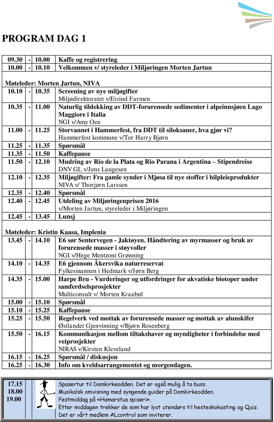 25 Storvannet i Hammerfest, fra DDT til siloksaner, hva gjør vi? Hammerfest kommune v/tor Harry Bjørn 11.25-11.35 Spørsmål 11.35-11.50 Kaffepause 11.50-12.