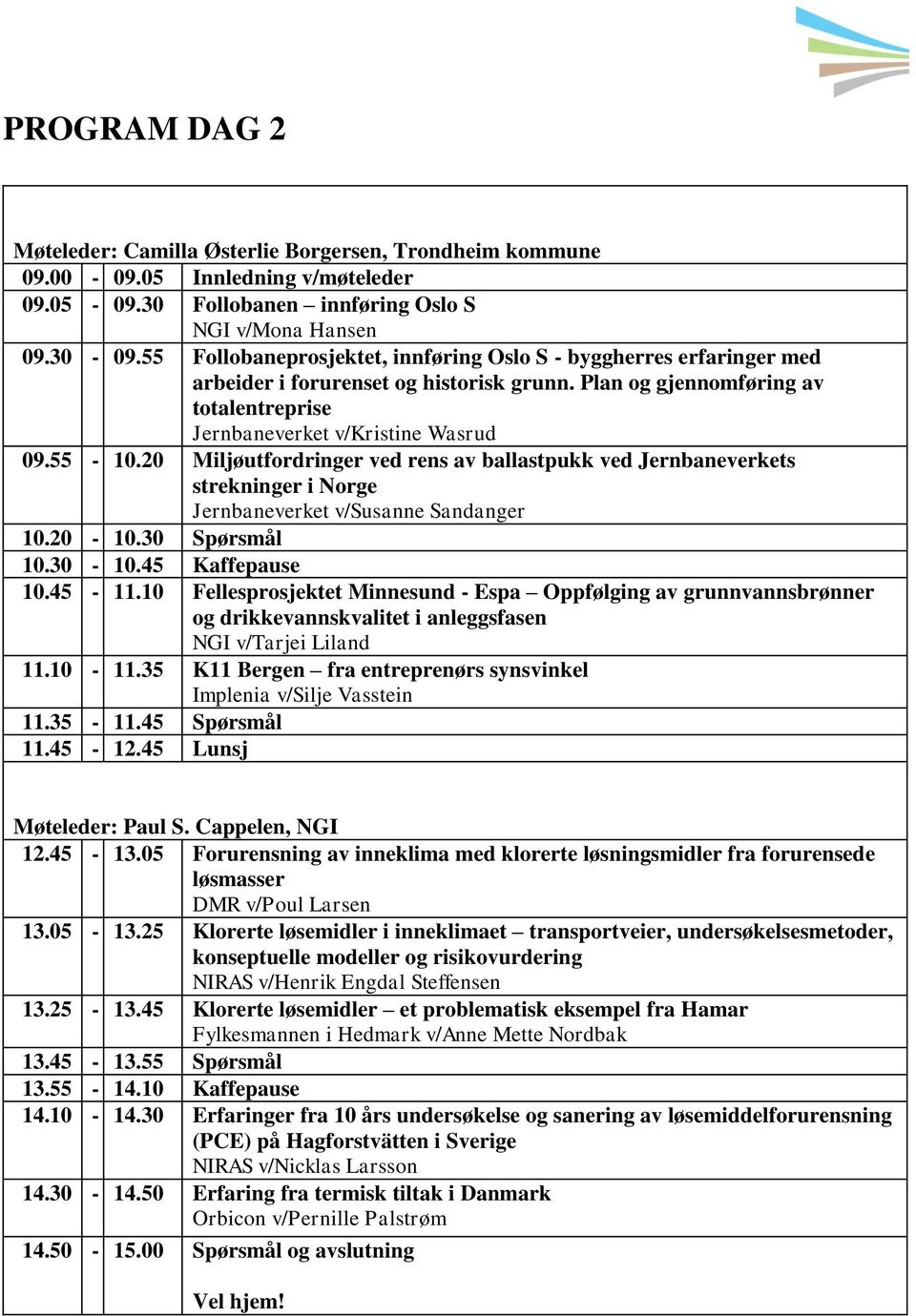 20 Miljøutfordringer ved rens av ballastpukk ved Jernbaneverkets strekninger i Norge Jernbaneverket v/susanne Sandanger 10.20-10.30 Spørsmål 10.30-10.45 Kaffepause 10.45-11.