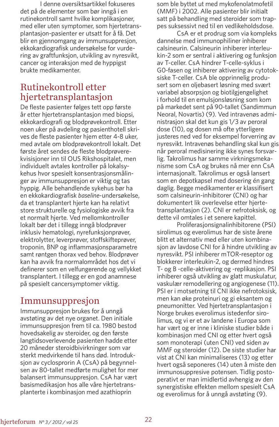 Rutinekontroll etter hjertetransplantasjon De fleste pasienter følges tett opp første år etter hjertetransplantasjon med biopsi, ekkokardiografi og blodprøvekontroll.