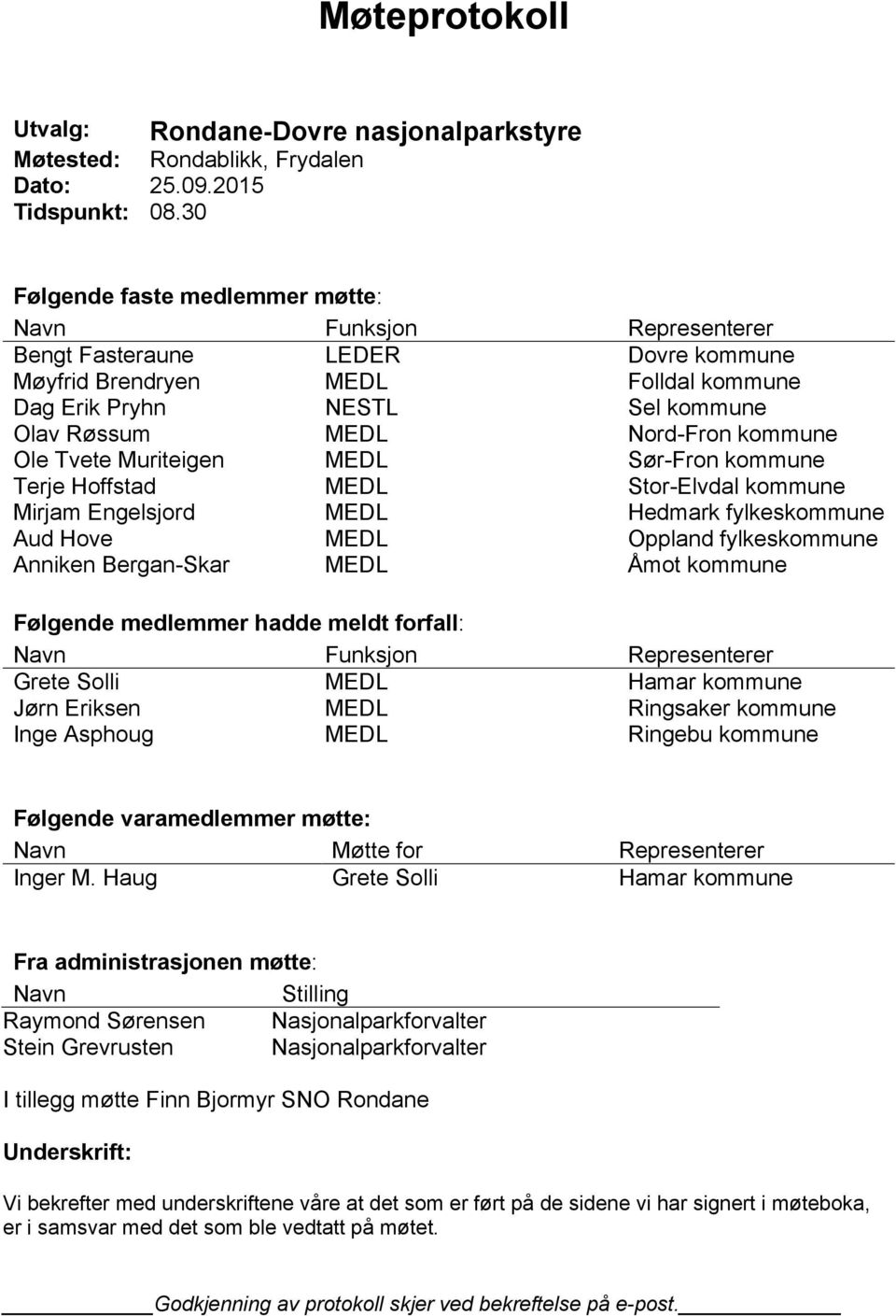 kommune Ole Tvete Muriteigen MEDL Sør-Fron kommune Terje Hoffstad MEDL Stor-Elvdal kommune Mirjam Engelsjord MEDL Hedmark fylkeskommune Aud Hove MEDL Oppland fylkeskommune Anniken Bergan-Skar MEDL