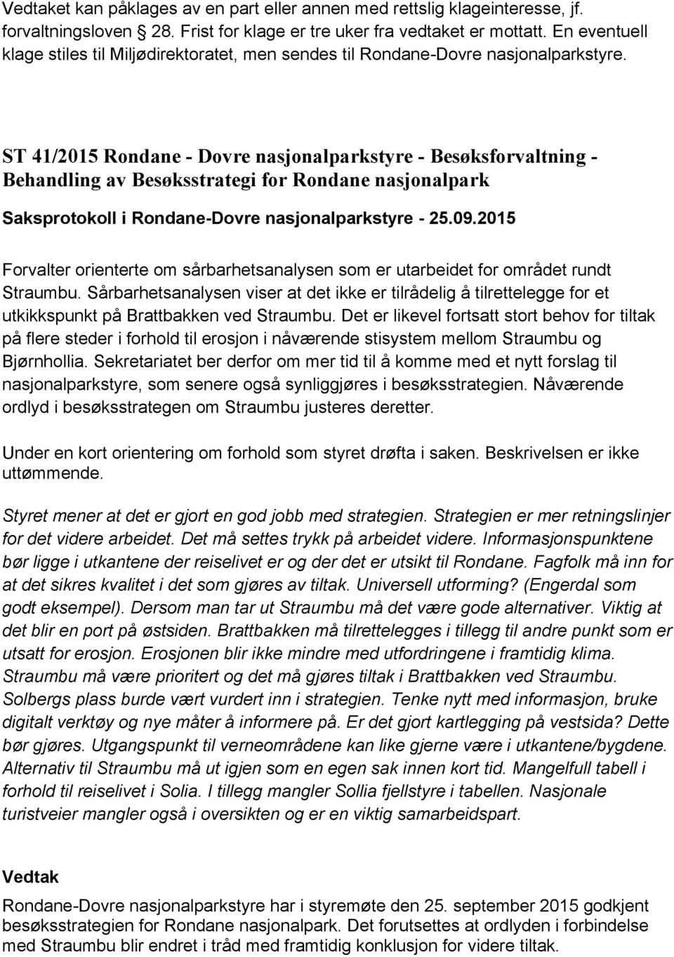 41/2015 Rondane - Dovre nasjonalparkstyre - Besøksforvaltning - Behandling av Besøksstrategi for Rondane nasjonalpark Forvalter orienterte om sårbarhetsanalysen som er utarbeidet for området rundt