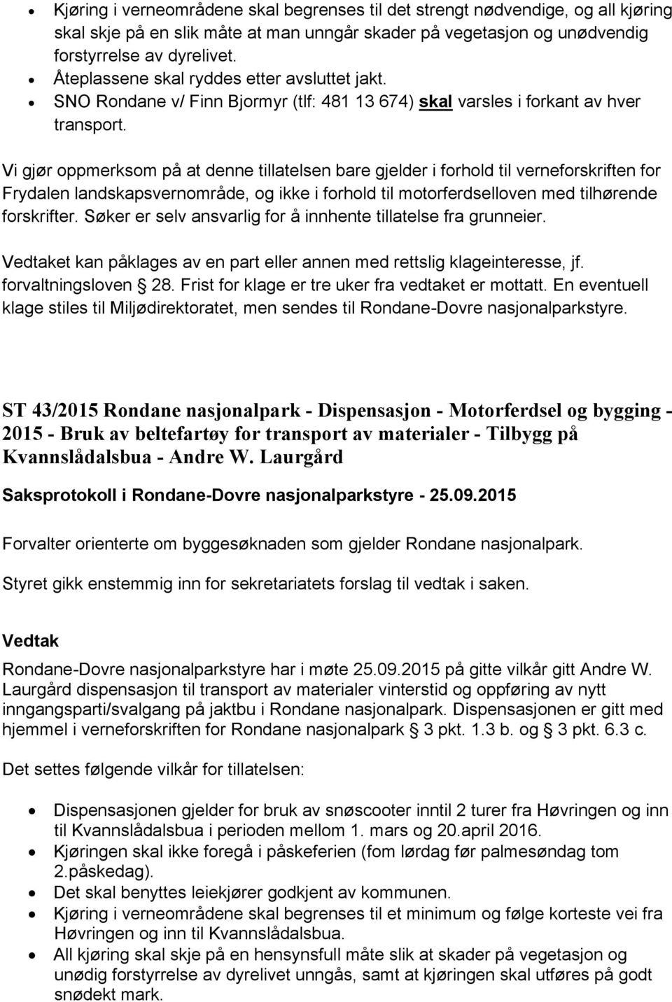 Vi gjør oppmerksom på at denne tillatelsen bare gjelder i forhold til verneforskriften for Frydalen landskapsvernområde, og ikke i forhold til motorferdselloven med tilhørende forskrifter.