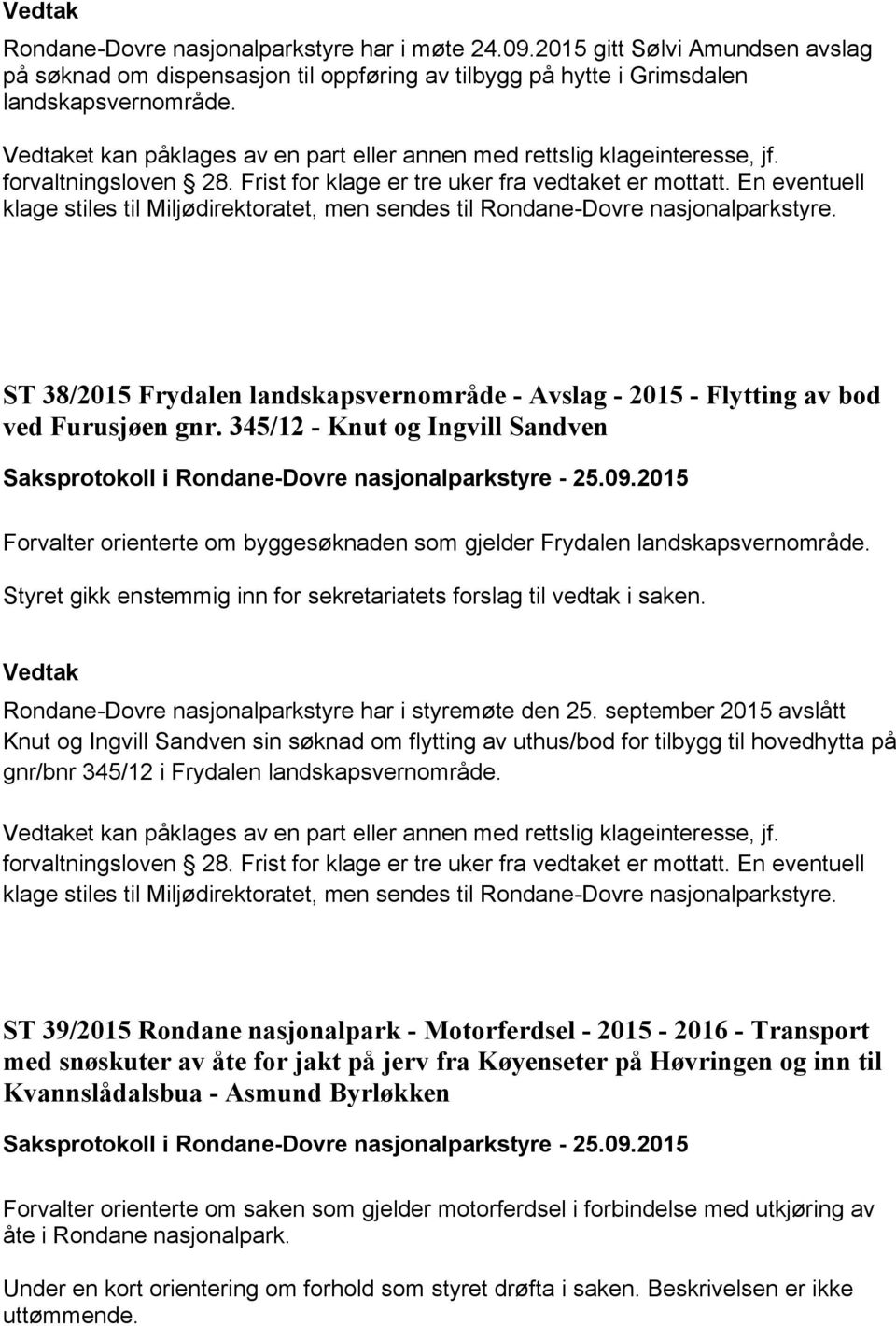 En eventuell klage stiles til Miljødirektoratet, men sendes til Rondane-Dovre nasjonalparkstyre. 38/2015 Frydalen landskapsvernområde - Avslag - 2015 - Flytting av bod ved Furusjøen gnr.
