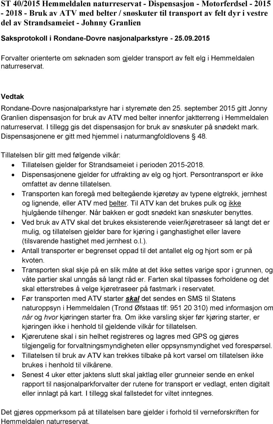 september 2015 gitt Jonny Granlien dispensasjon for bruk av ATV med belter innenfor jaktterreng i Hemmeldalen naturreservat. I tillegg gis det dispensasjon for bruk av snøskuter på snødekt mark.