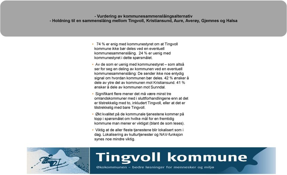 Av de som er uenig med kommunestyret som altså ser for seg en deling av kommunen ved en eventuell kommunesammenslåing: De sender ikke noe entydig signal om hvordan kommunen bør deles.