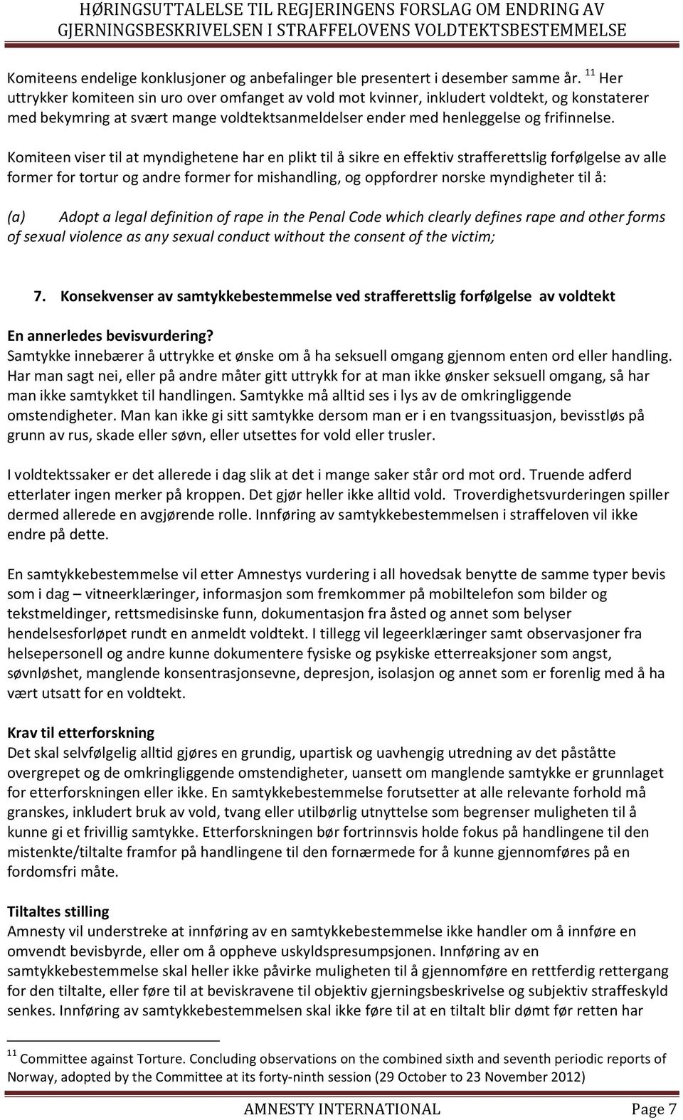 Komiteen viser til at myndighetene har en plikt til å sikre en effektiv strafferettslig forfølgelse av alle former for tortur og andre former for mishandling, og oppfordrer norske myndigheter til å: