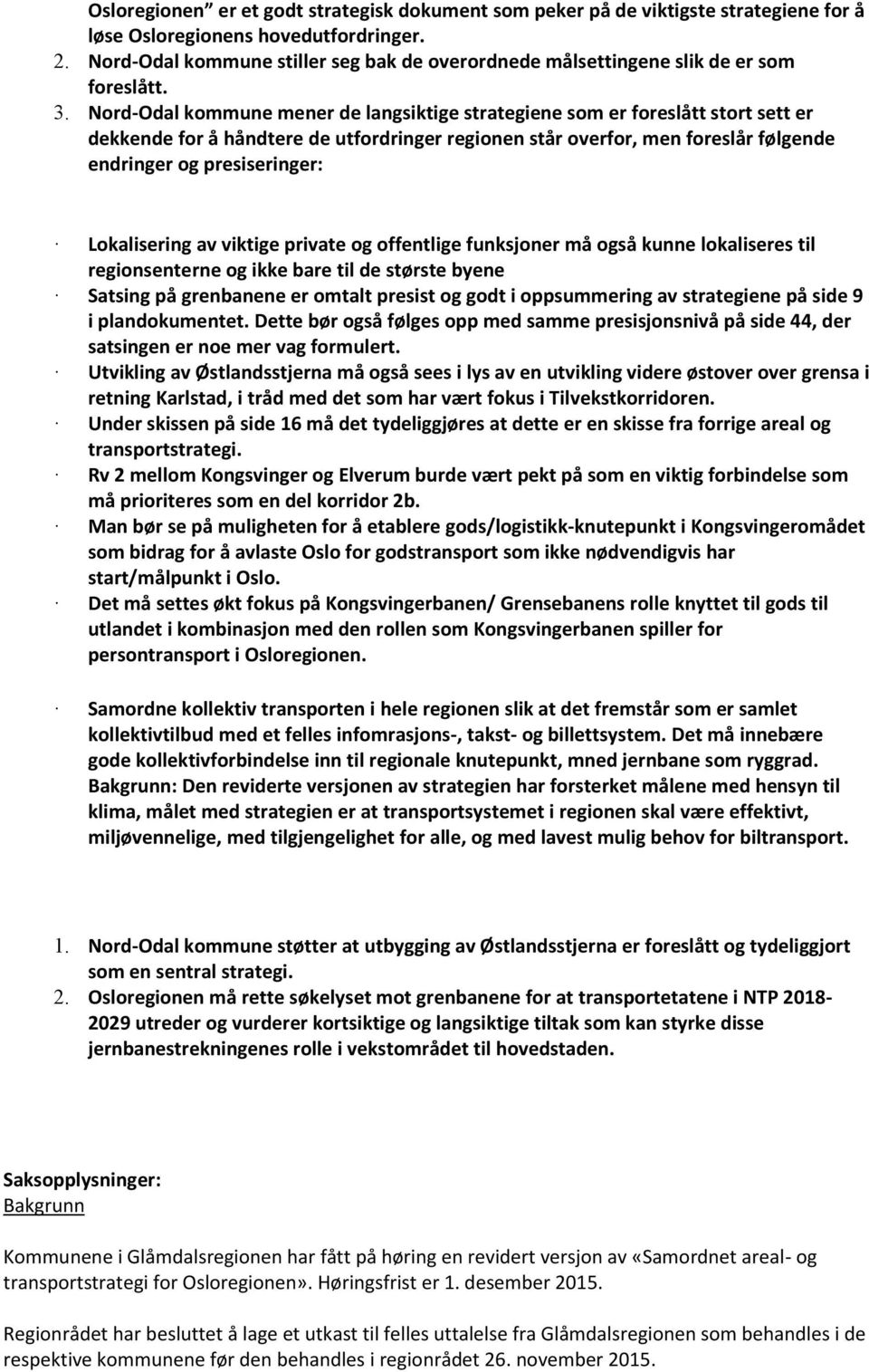 Nord-Odal kommune mener de langsiktige strategiene som er foreslått stort sett er dekkende for å håndtere de utfordringer regionen står overfor, men foreslår følgende endringer og presiseringer: