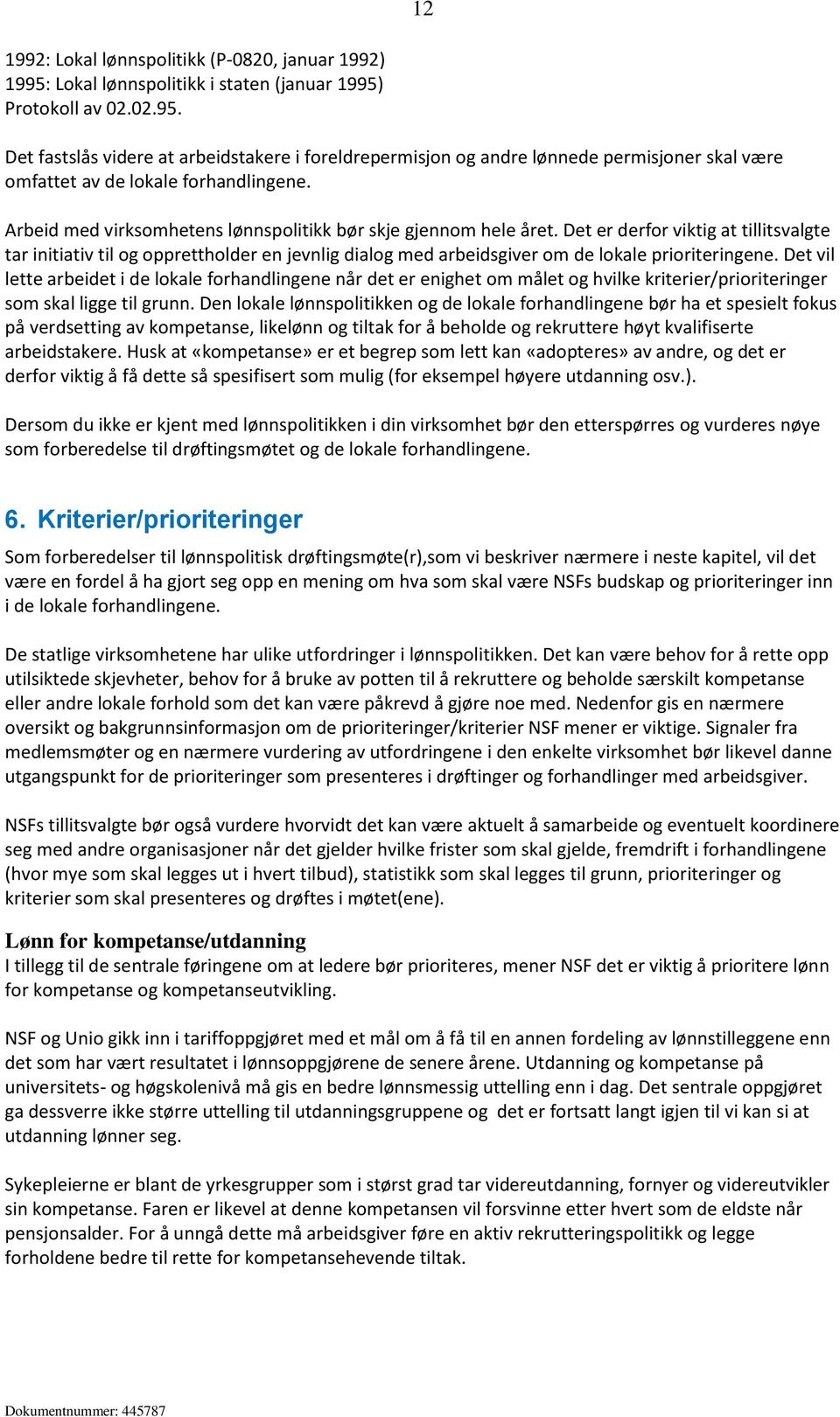 Det er derfor viktig at tillitsvalgte tar initiativ til og opprettholder en jevnlig dialog med arbeidsgiver om de lokale prioriteringene.