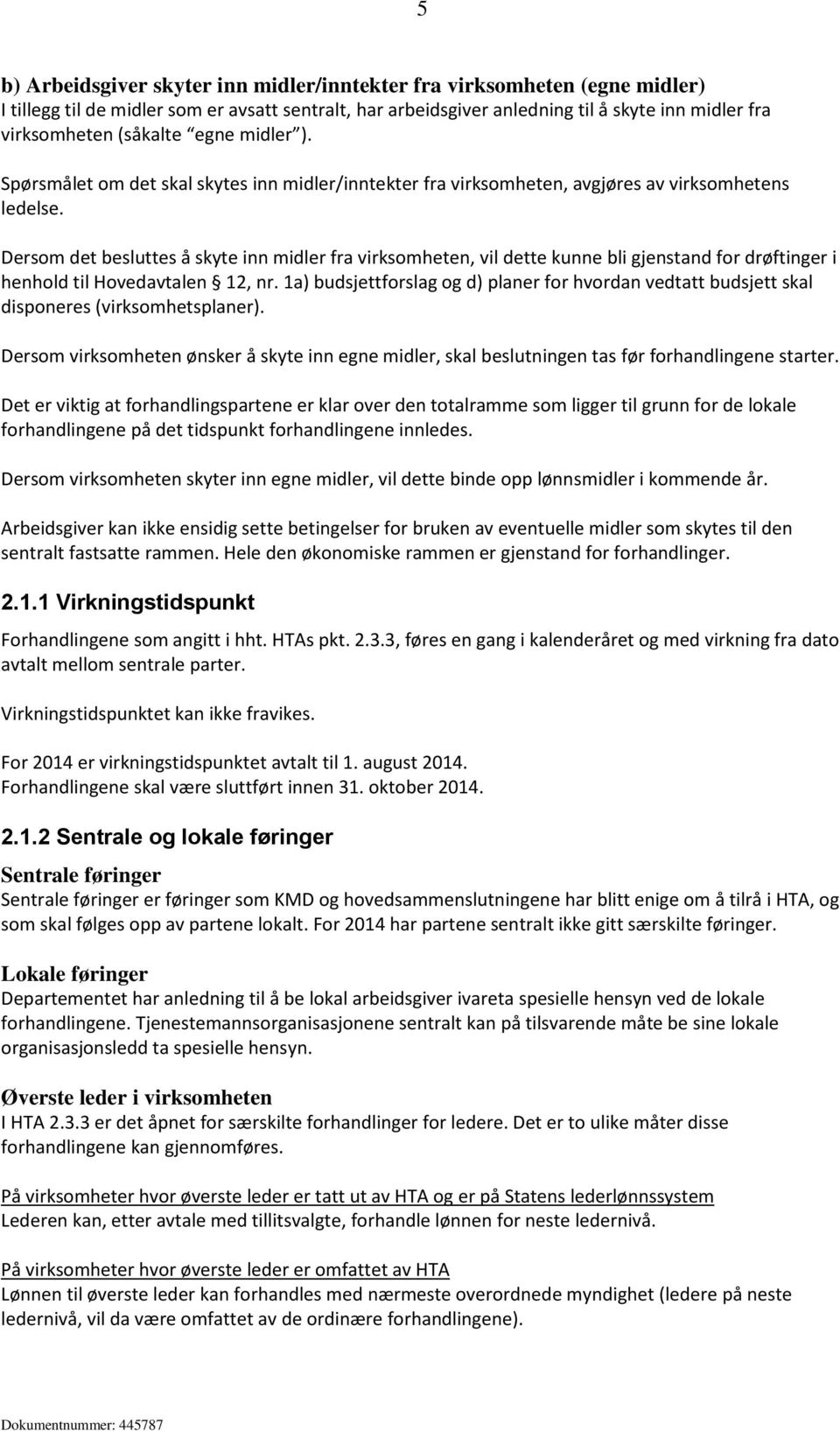 Dersom det besluttes å skyte inn midler fra virksomheten, vil dette kunne bli gjenstand for drøftinger i henhold til Hovedavtalen 12, nr.