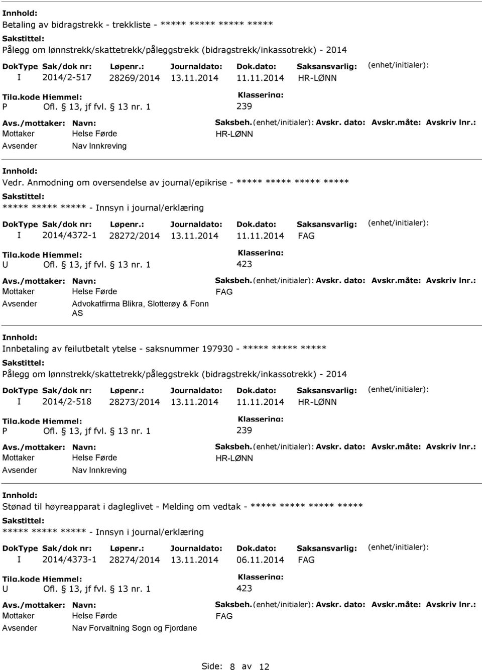 Anmodning om oversendelse av journal/epikrise - ***** ***** ***** ***** ***** ***** ***** - nnsyn i journal/erklæring 2014/4372-1 28272/2014 11.11.2014 Avs./mottaker: Navn: Saksbeh. Avskr.