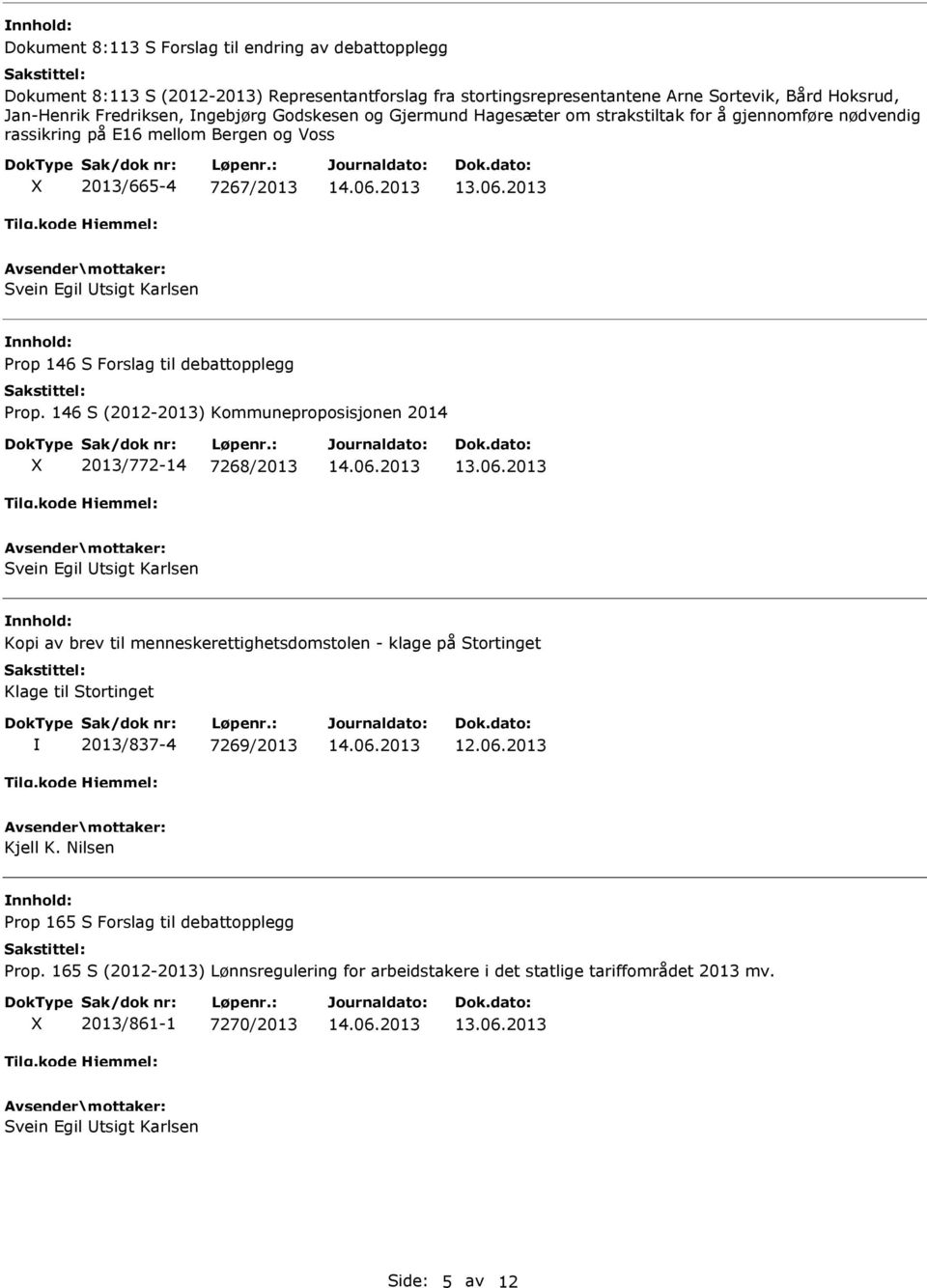 Prop. 146 S (2012-2013) Kommuneproposisjonen 2014 2013/772-14 7268/2013 Kopi av brev til menneskerettighetsdomstolen - klage på Stortinget Klage til Stortinget 2013/837-4 7269/2013 12.