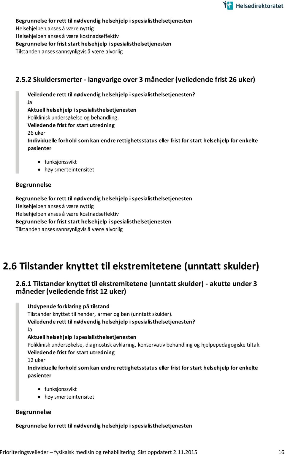 skulder) - akutte under 3 måneder (veiledende frist 12 uker) Tilstander knyttet til hender, armer og ben (unntatt skulder).