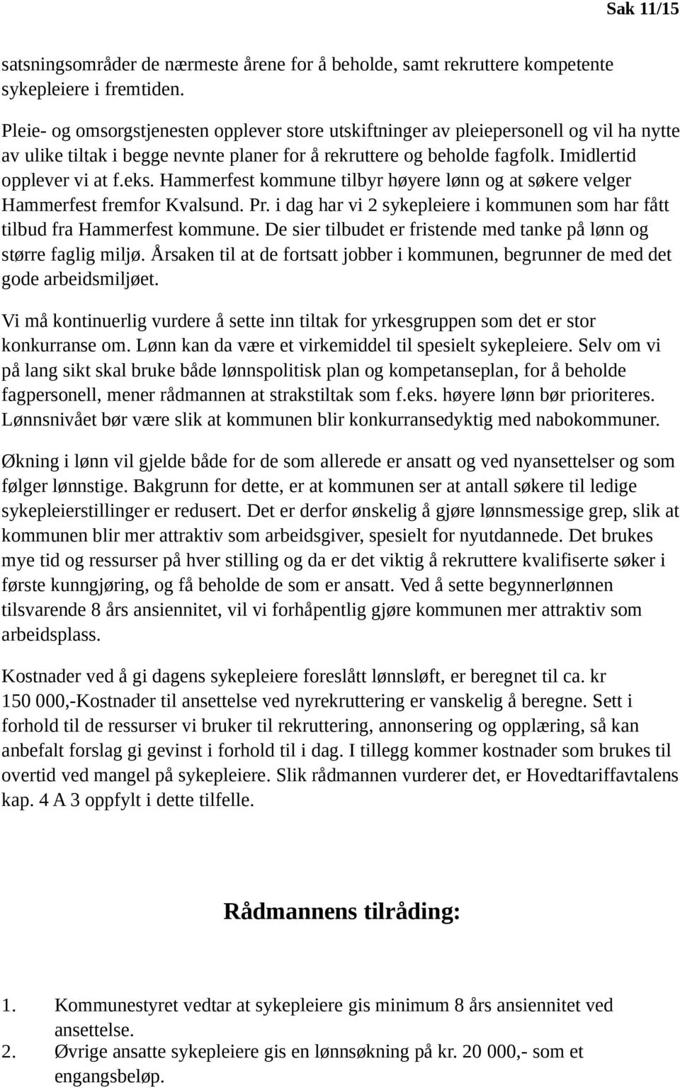 Hammerfest kommune tilbyr høyere lønn og at søkere velger Hammerfest fremfor Kvalsund. Pr. i dag har vi 2 sykepleiere i kommunen som har fått tilbud fra Hammerfest kommune.