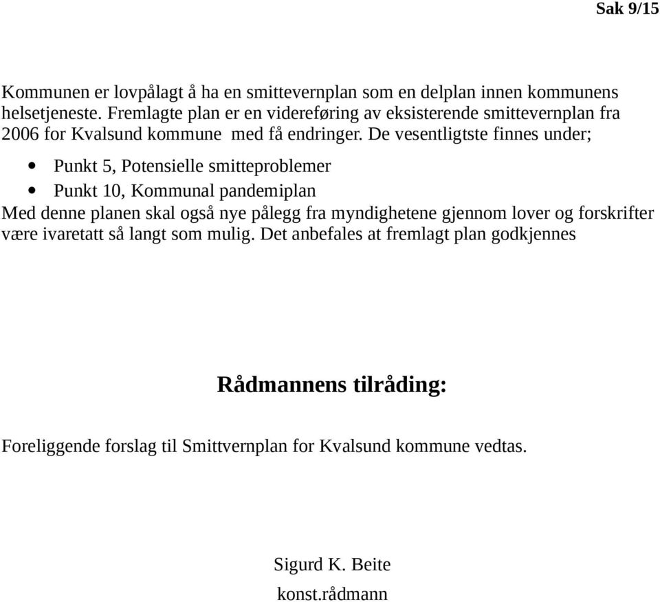 De vesentligtste finnes under; Punkt 5, Potensielle smitteproblemer Punkt 10, Kommunal pandemiplan Med denne planen skal også nye pålegg fra