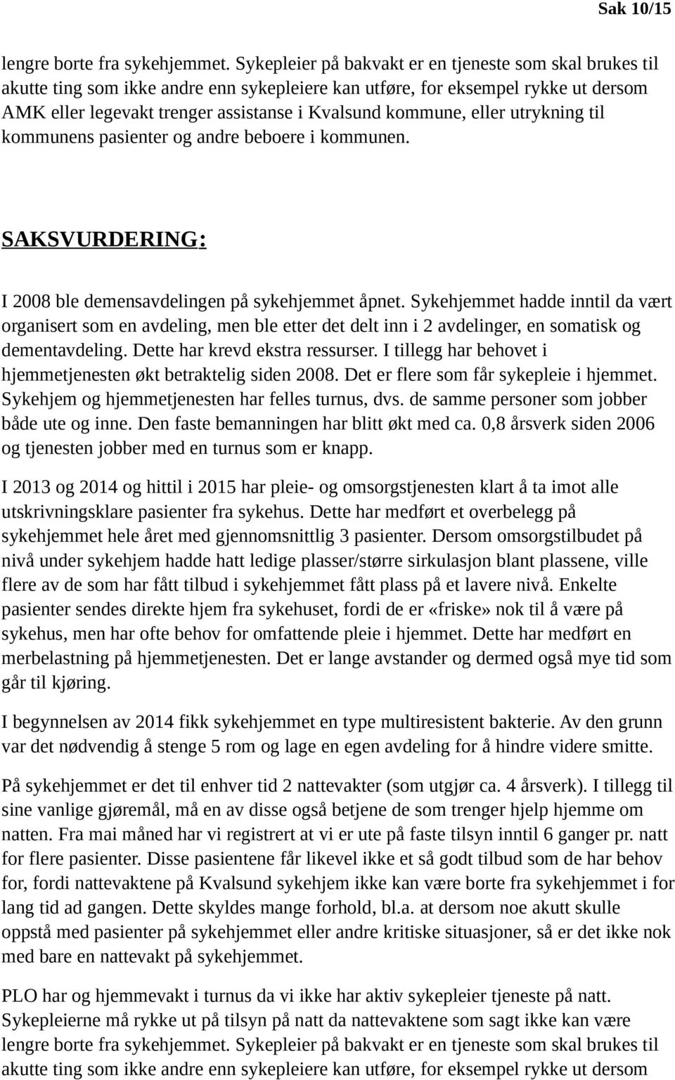 eller utrykning til kommunens pasienter og andre beboere i kommunen. SAKSVURDERING : I 2008 ble demensavdelingen på sykehjemmet åpnet.