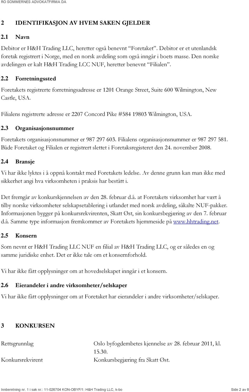 2 Forretningssted Foretakets registrerte forretningsadresse er 1201 Orange Street, Suite 600 Wilmington, New Castle, USA. Filialens registrerte adresse er 2207 Concord Pike #584 19803 Wilmington, USA.