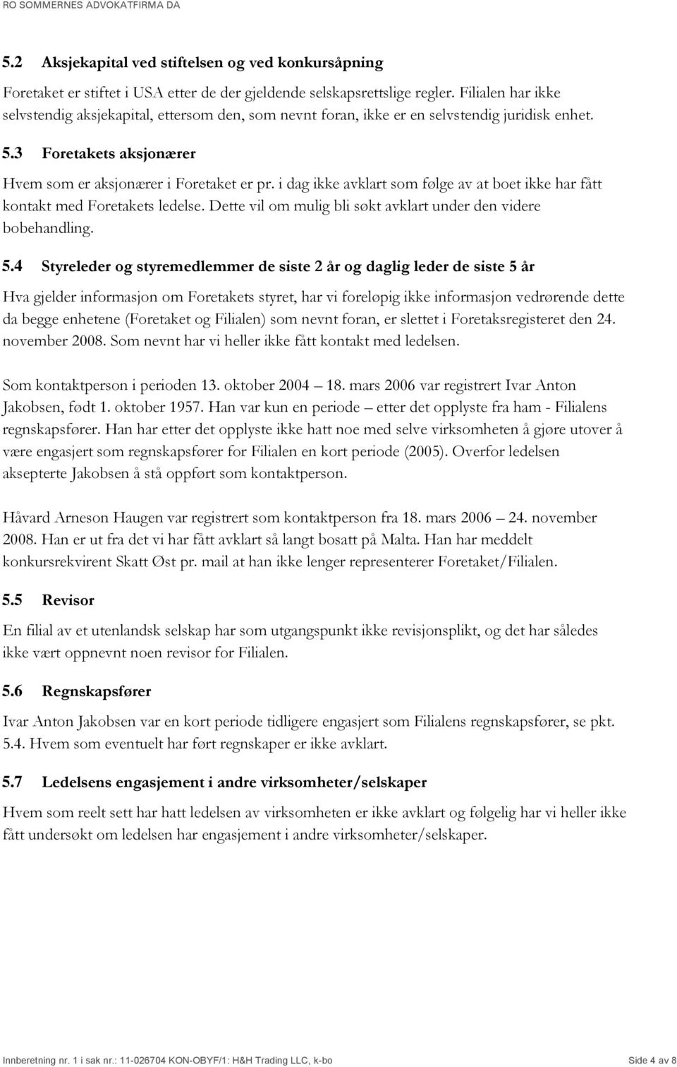 i dag ikke avklart som følge av at boet ikke har fått kontakt med Foretakets ledelse. Dette vil om mulig bli søkt avklart under den videre bobehandling. 5.