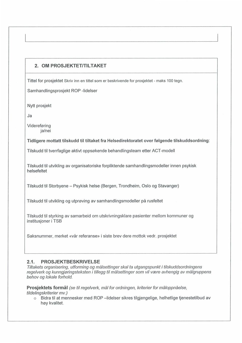 oppsøkende behandlingsteam etter ACT-modell Tilskudd til utvikling av organisatoriske forpliktende samhandlingsmodeller innen psykisk helsefeltet Tilskudd til Storbyene Psykisk helse (Bergen,