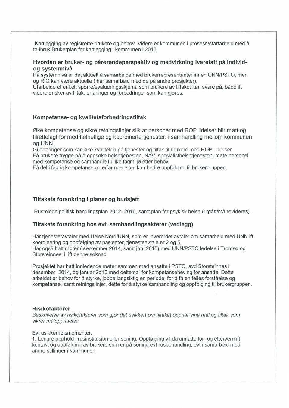 systemnivå er det aktuelt å samarbeide med brukerrepresentanter innen UNN/PSTO, men og RIO kan være aktuelle ( har samarbeid med de på andre prosjekter).