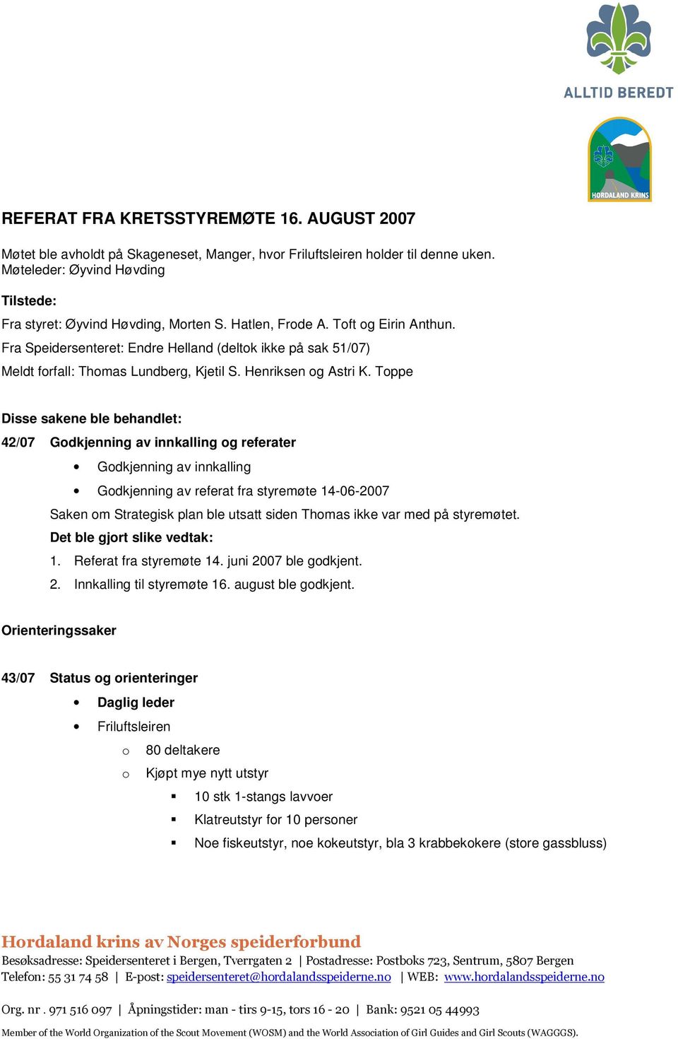 Toppe Disse sakene ble behandlet: 42/07 Godkjenning av innkalling og referater Godkjenning av innkalling Godkjenning av referat fra styremøte 14-06-2007 Saken om Strategisk plan ble utsatt siden