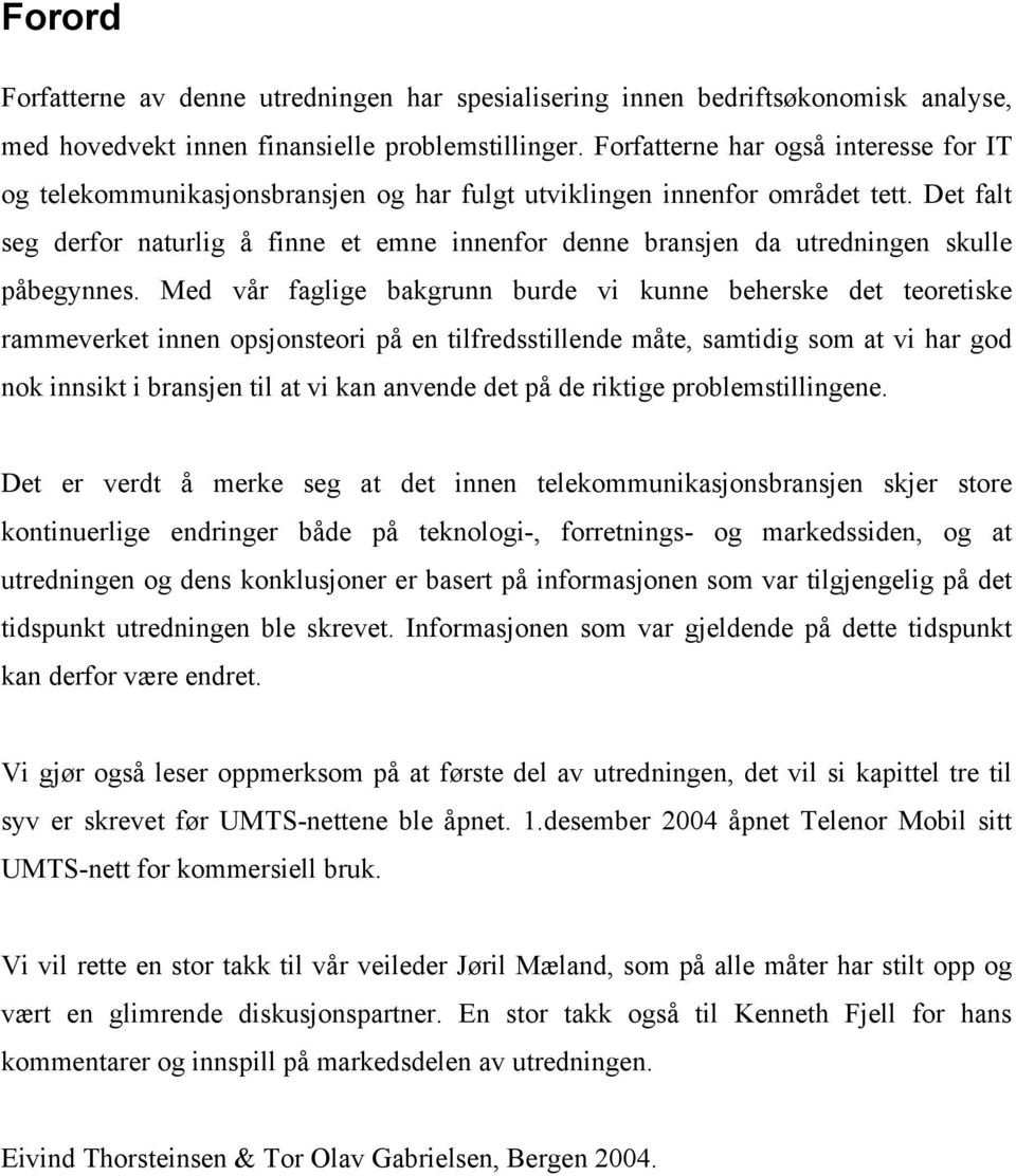 De fal seg derfor naurlig å finne e emne innenfor denne bransjen da uredningen skulle påbegynnes.