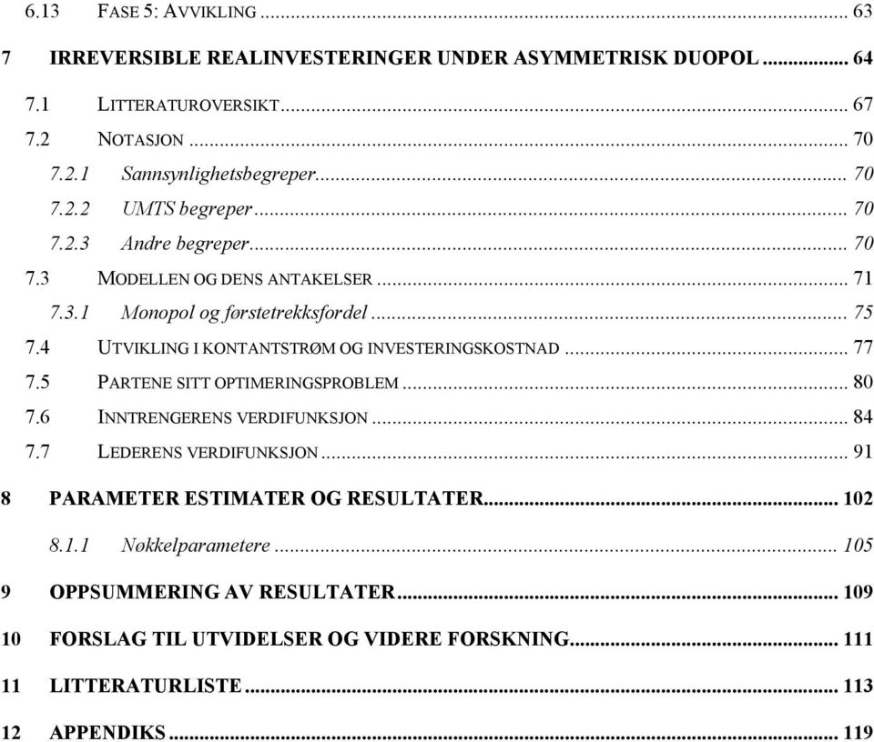 4 UTVIKLING I KONTANTSTØM OG INVESTEINGSKOSTNAD... 77 7.5 PATENE SITT OPTIMEINGSPOBLEM... 80 7.6 INNTENGEENS VEDIUNKSJON... 84 7.7 LEDEENS VEDIUNKSJON.