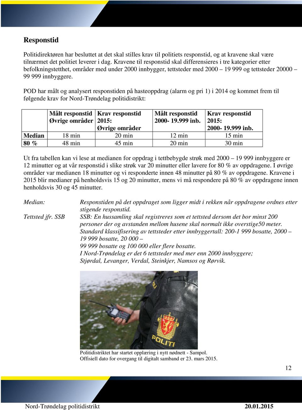 POD har målt og analysert responstiden på hasteoppdrag (alarm og pri 1) i 2014 og kommet frem til følgende krav for Nord-Trøndelag politidistrikt: Målt responstid Øvrige områder Krav responstid 2015: