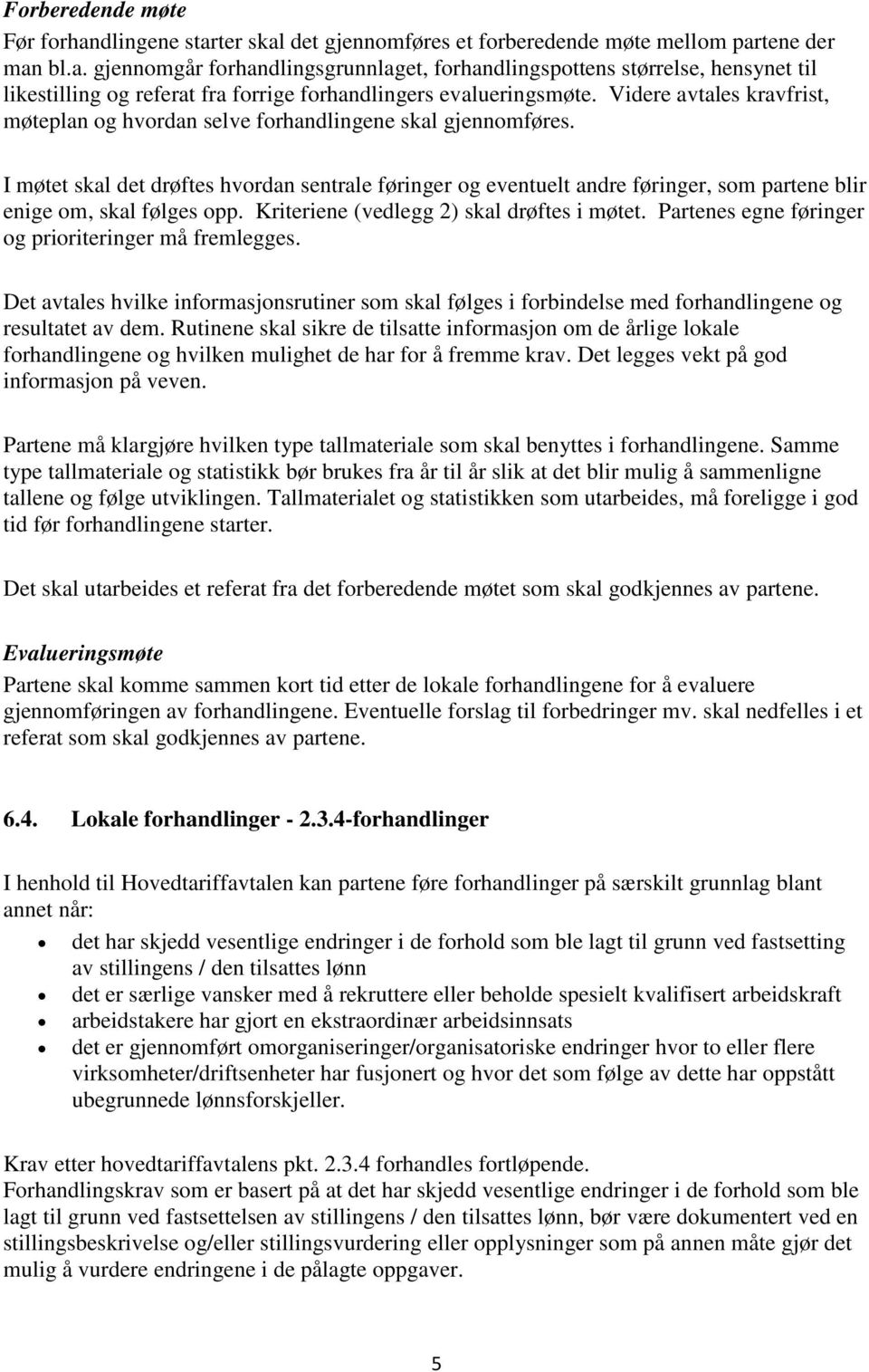 I møtet skal det drøftes hvordan sentrale føringer og eventuelt andre føringer, som partene blir enige om, skal følges opp. Kriteriene (vedlegg 2) skal drøftes i møtet.