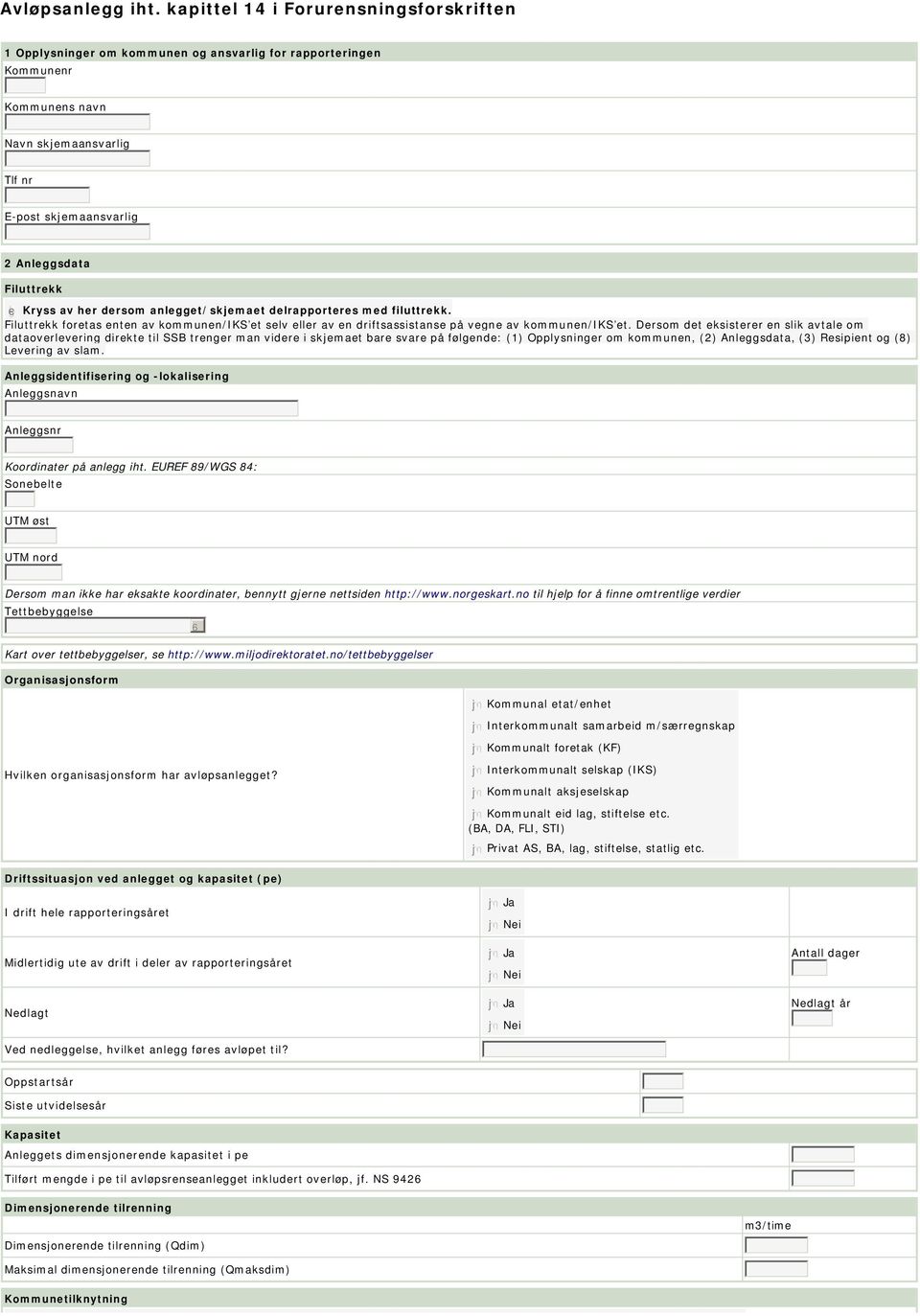 gfedc Kryss av her dersom anlegget/skjemaet delrapporteres med filuttrekk. Filuttrekk foretas enten av kommunen/iks et selv eller av en driftsassistanse på vegne av kommunen/iks et.