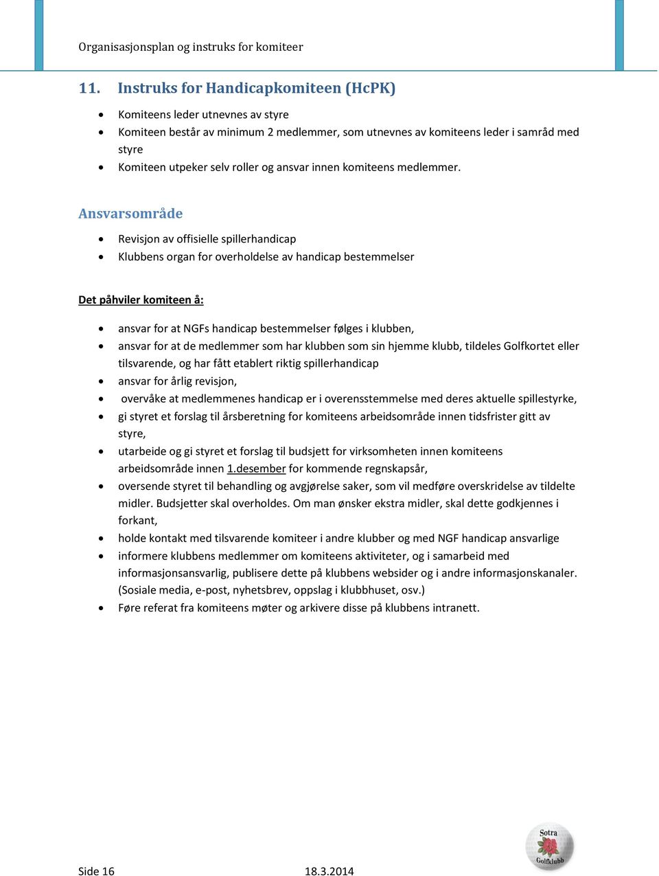 Revisjon av offisielle spillerhandicap Klubbens organ for overholdelse av handicap bestemmelser Det påhviler komiteen å: ansvar for at NGFs handicap bestemmelser følges i klubben, ansvar for at de