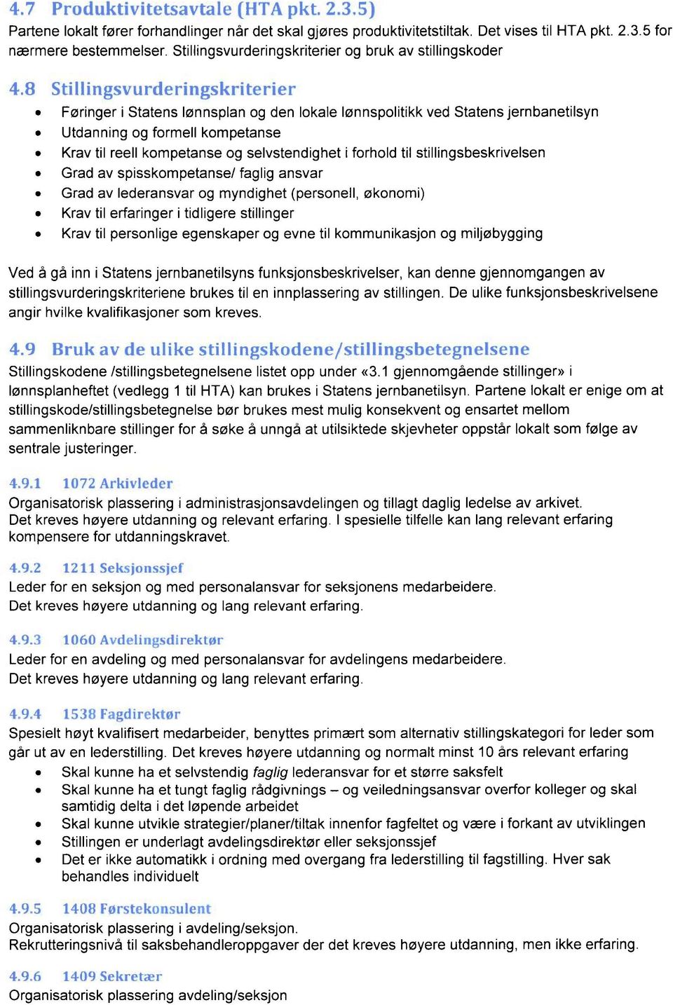 selvstendighet i forhold til stillingsbeskrivelsen Grad av spisskompetanse/ faglig ansvar Grad av lederansvar og myndighet (personell, økonomi) Krav til erfaringer i tidligere stillinger Krav til