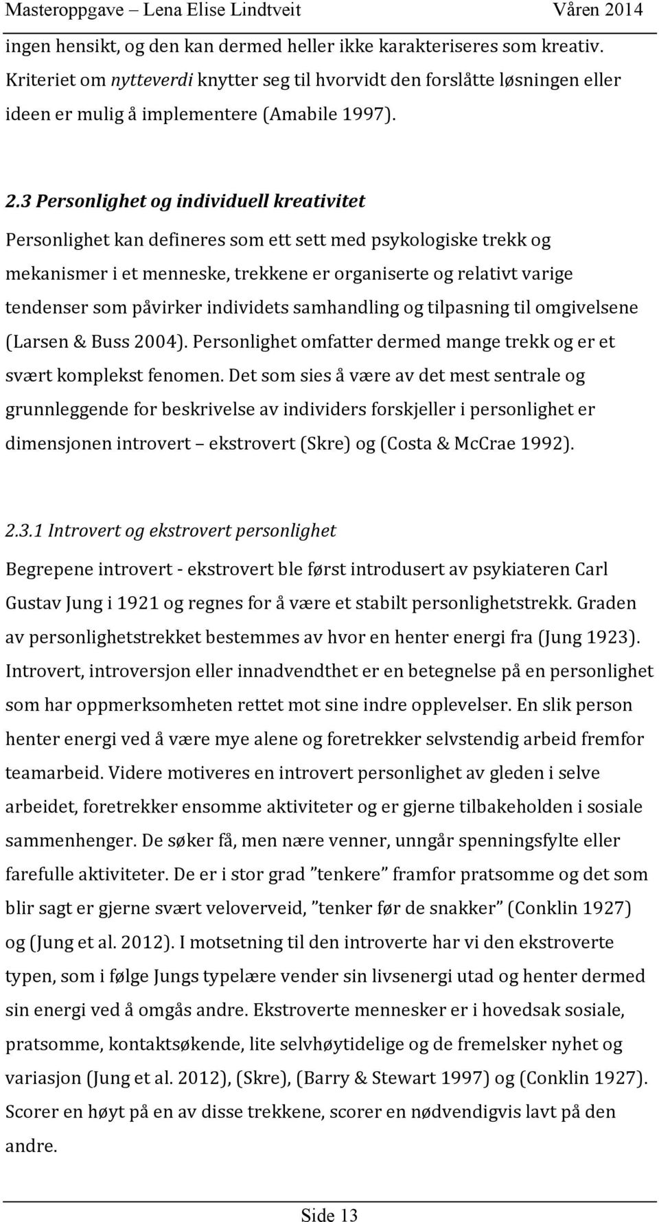 tendensersompåvirkerindividetssamhandlingogtilpasningtilomgivelsene (Larsen&Buss2004).Personlighetomfatterdermedmangetrekkogeret sværtkomplekstfenomen.