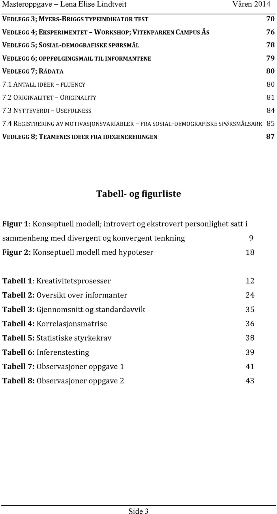 4REGISTRERINGAVMOTIVASJONSVARIABLER FRASOSIALODEMOGRAFISKESPØRSMÅLSARK 85 VEDLEGG8;TEAMENESIDEERFRAIDEGENERERINGEN 87 Tabell[ogfigurliste