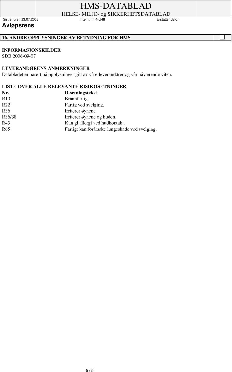 LISTE OVER ALLE RELEVANTE RISIKOSETNINGER Nr. R-setningstekst R10 Brannfarlig. R22 Farlig ved svelging.