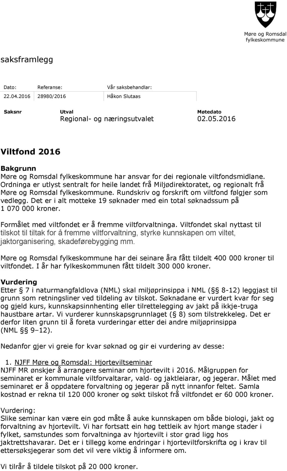 Ordninga er utlyst sentralt for heile landet frå Miljødirektoratet, og regionalt frå Møre og Romsdal fylkeskommune. Rundskriv og forskrift om viltfond følgjer som vedlegg.