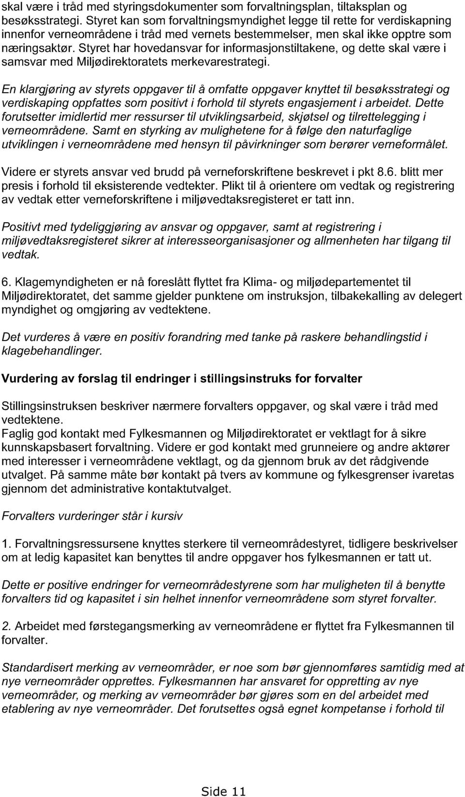 Styret har hovedansvar for informasjonstiltakene, og dette skal være i samsvar med Miljødirektoratets merkevarestrategi.