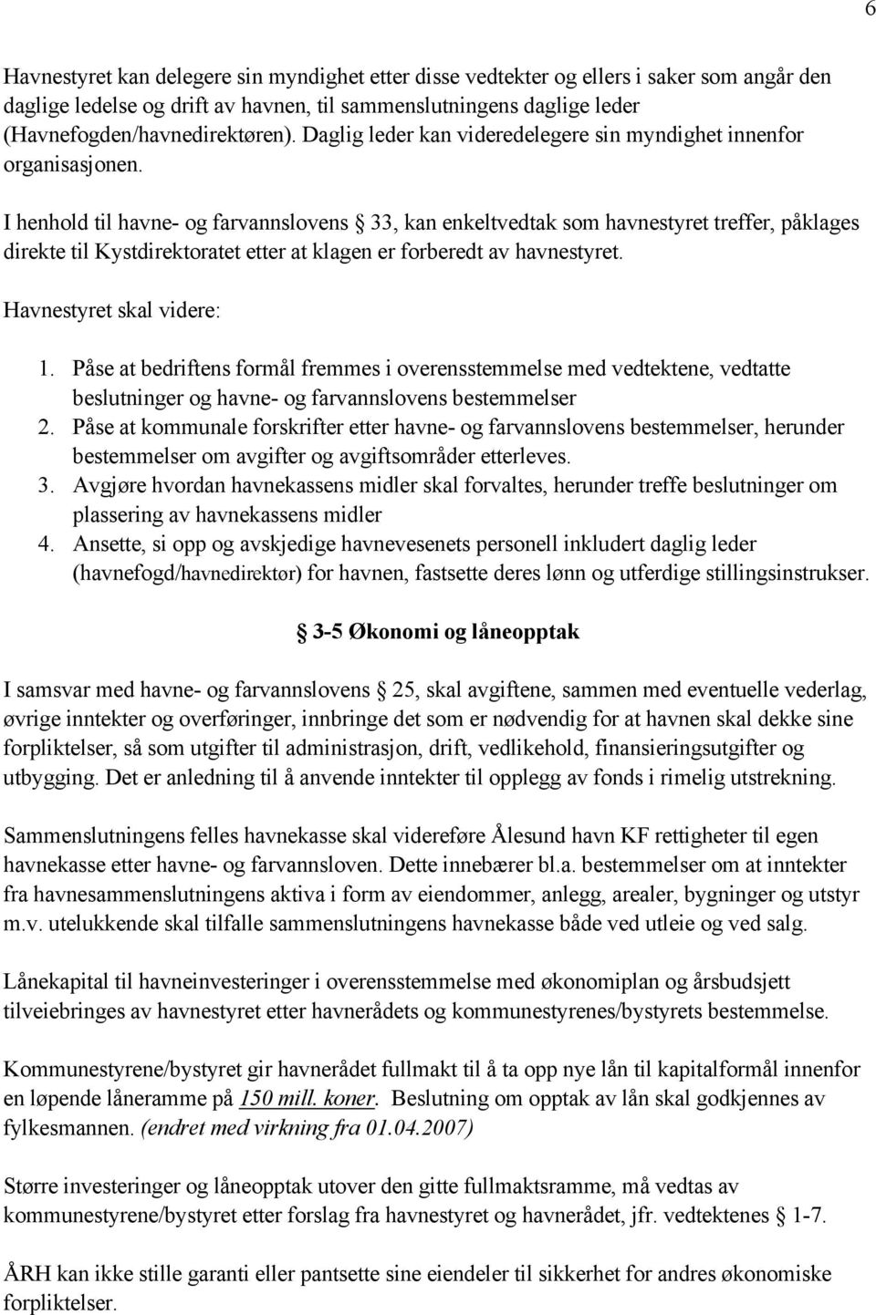 I henhold til havne- og farvannslovens 33, kan enkeltvedtak som havnestyret treffer, påklages direkte til Kystdirektoratet etter at klagen er forberedt av havnestyret. Havnestyret skal videre:.