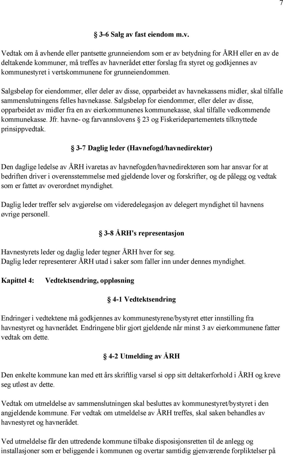 Vedtak om å avhende eller pantsette grunneiendom som er av betydning for ÅRH eller en av de deltakende kommuner, må treffes av havnerådet etter forslag fra styret og godkjennes av kommunestyret i