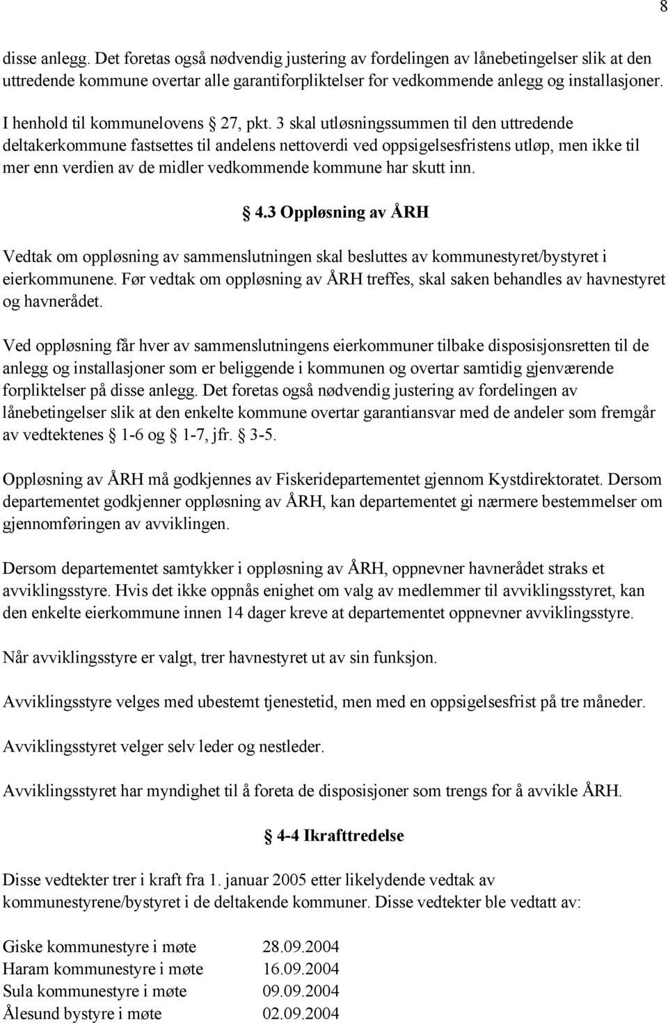 3 skal utløsningssummen til den uttredende deltakerkommune fastsettes til andelens nettoverdi ved oppsigelsesfristens utløp, men ikke til mer enn verdien av de midler vedkommende kommune har skutt