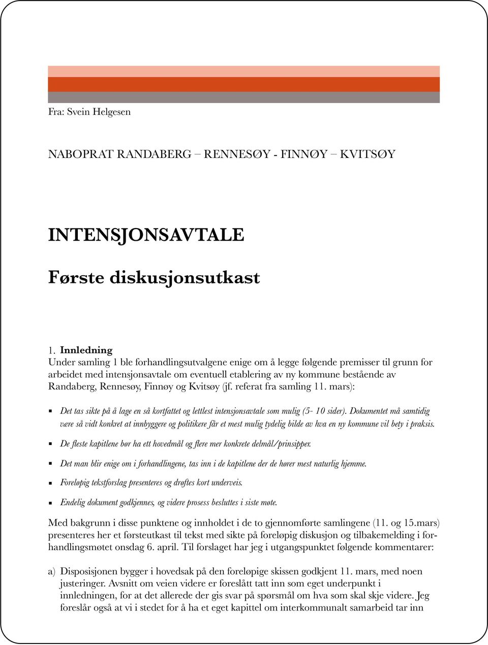 Rennesøy, Finnøy og Kvitsøy (jf. referat fra samling 11. mars): Det tas sikte på å lage en så kortfattet og lettlest intensjonsavtale som mulig (5-10 sider).