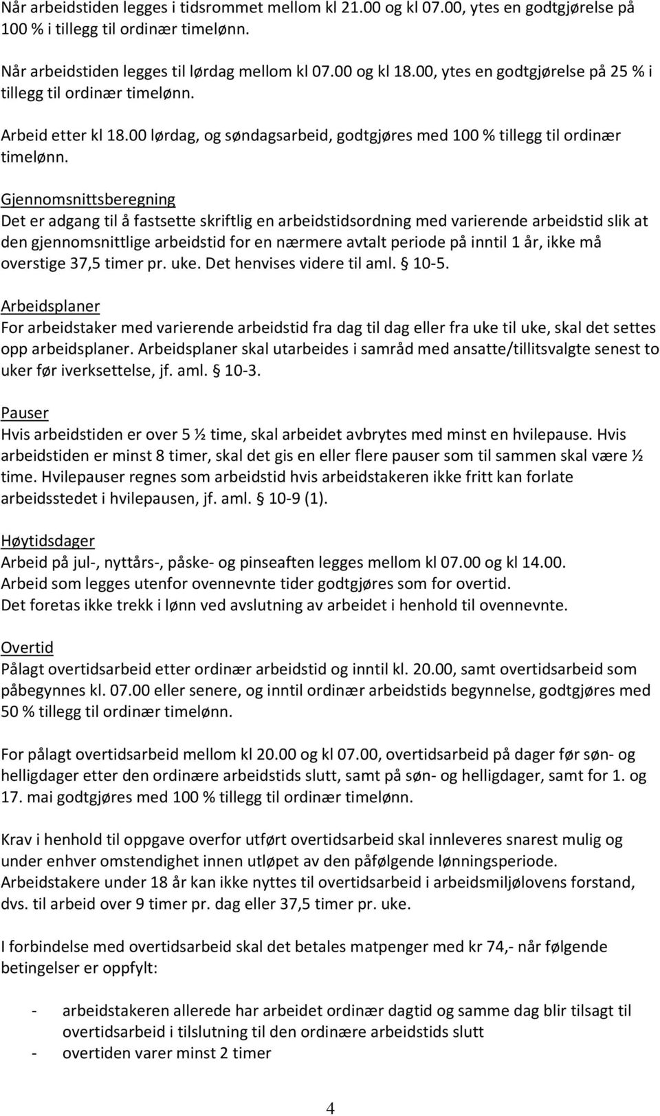 Gjennomsnittsberegning Det er adgang til å fastsette skriftlig en arbeidstidsordning med varierende arbeidstid slik at den gjennomsnittlige arbeidstid for en nærmere avtalt periode på inntil 1 år,